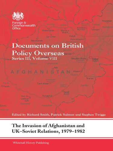 The Invasion of Afghanistan and UK-Soviet Relations, 1979-1982: Documents on British Policy Overseas, Series III, Volume VIII