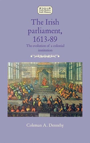 The Irish parliament, 1613–89: The evolution of a colonial institution