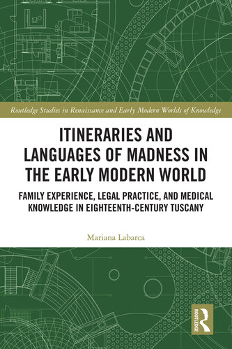 Itineraries and Languages of Madness in the Early Modern World: Family Experience, Legal Practice, and Medical Knowledge in Eighteenth-Century Tuscany
