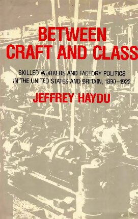 Between Craft and Class: Skilled Workers and Factory Politics in the United States and Britain, 1890-1922