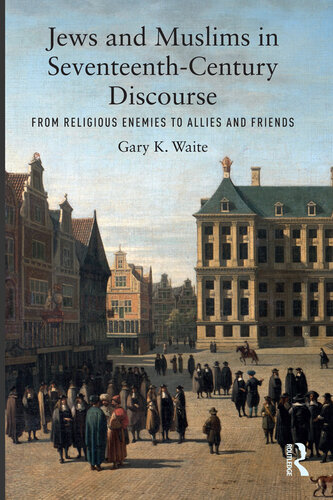 Jews and Muslims in Seventeenth-Century Discourse: From Religious Enemies to Allies and Friends