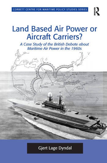 Land Based Air Power or Aircraft Carriers?: A Case Study of the British Debate About Maritime Air Power in the 1960s