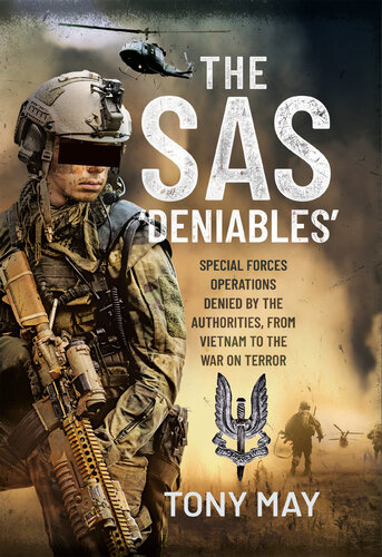 The SAS ‘Deniables’: Special Forces Operations, denied by the Authorities, from Vietnam to the War on Terror