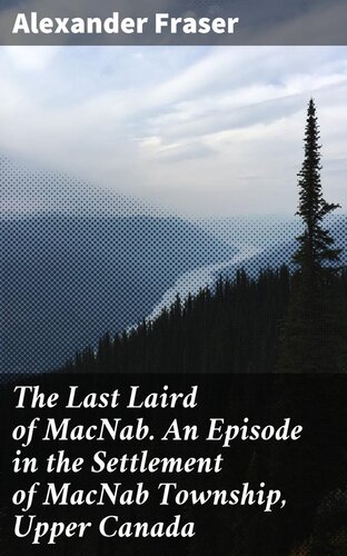 The Last Laird of MacNab. An Episode in the Settlement of MacNab Township, Upper Canada