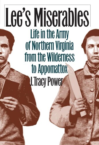 Lee's Miserables: Life in the Army of Northern Virginia from the Wilderness to Appomattox