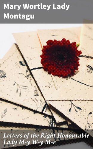 Letters of the right honourable lady M--y W---y M----e: written during her travels in Europe, Asia and Africa