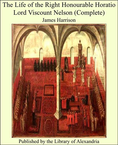 The Life of the Right Honourable Horatio Lord Viscount Nelson, Volume 1