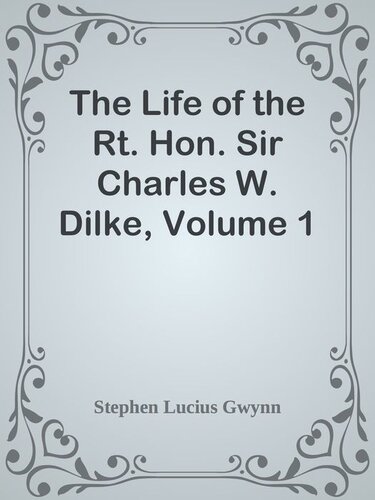 The Life of the Rt. Hon. Sir Charles W. Dilke, Volume 1