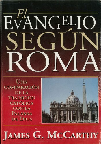 El Evangelio Según Roma: Una Comparacion de la Tradicion Catolica con la Palabra de Dios