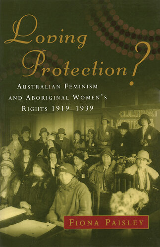 Loving Protection?: Australian Feminism and Aboriginal Women's Rights 1919–1939