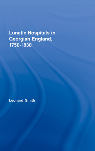 Lunatic Hospitals in Georgian England, 1750–1830