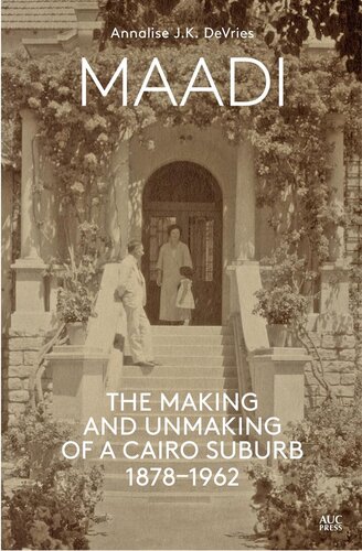Maadi: The Making and Unmaking of a Cairo Suburb 1878-1962