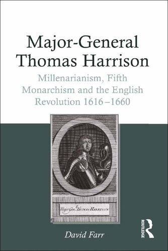 Major-General Thomas Harrison: Millenarianism, Fifth Monarchism and the English Revolution 1616-1660