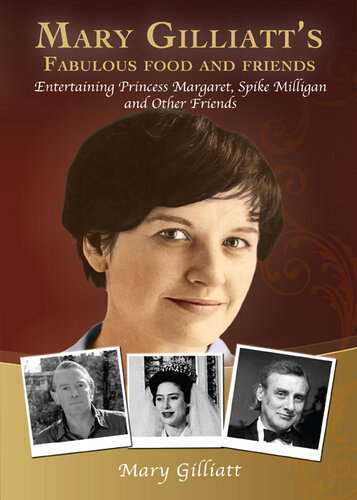 Mary Gilliatt's Fabulous Food and Friends: Entertaining Princess Margaret, Spike Milligan and Other Friends