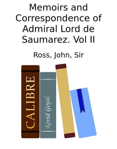 Memoirs and Correspondence of Admiral Lord de Saumarez. Vol II