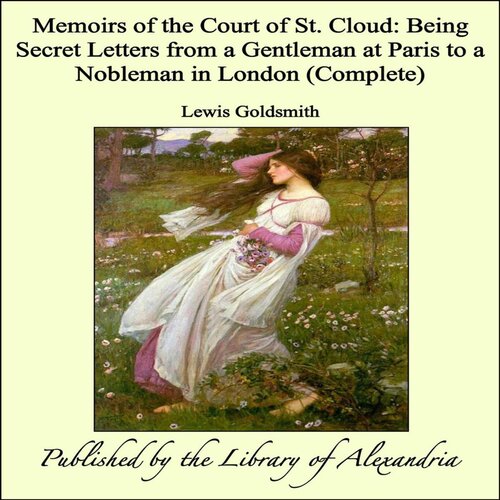 Memoirs of the Court of St. Cloud (Being secret letters from a gentleman at Paris to a nobleman in London) — Complete
