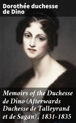 Memoirs of the Duchesse de Dino (Afterwards Duchesse de Talleyrand et de Sagan), 1831-1835