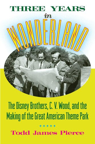 Three Years in Wonderland: The Disney Brothers, C. V. Wood, and the Making of the Great American Theme Park