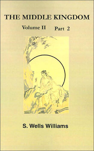 The Middle Kingdom, Volume II Part 2: A Survey of the Geography, Government, Literature, Social Life, Arts, and History of the Chinese Empire and Its Inhabitants