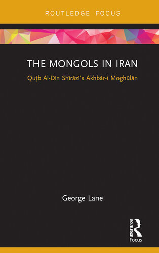 The Mongols in Iran: Qutb Al-Din Shirazi's Akhbar-i Moghulan