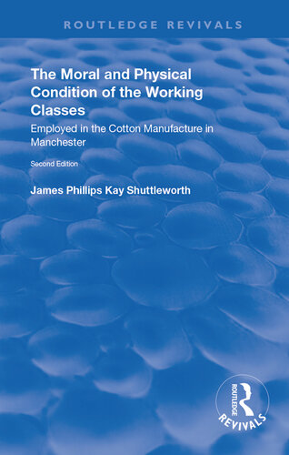 The Moral and Physical Condition of the Working Classes Employed in the Cotton Manufacture of Manchester: Employed in the Cotton Manufacture of Manchester