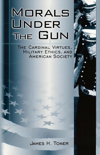 Morals under the Gun: The Cardinal Virtues, Military Ethics, and American Society
