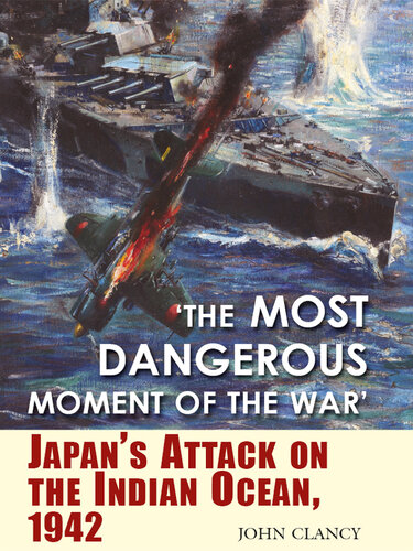 'The Most Dangerous Moment of the War': Japan's Attack on the Indian Ocean, 1942