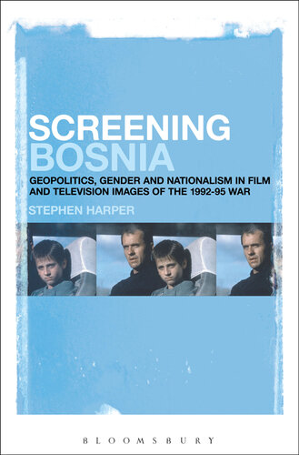 Screening Bosnia: Geopolitics, Gender and Nationalism in Film and Television Images of the 1992-95 War