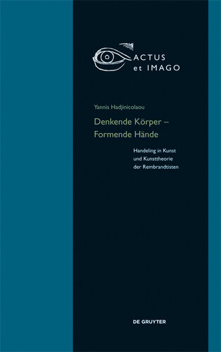Denkende Körper – Formende Hände: Handeling in Kunst und Kunsttheorie der 