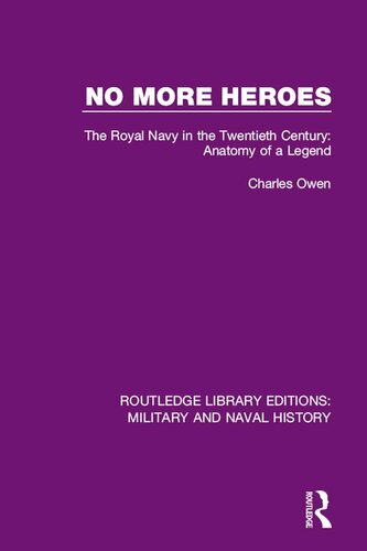 No More Heroes: The Royal Navy in the Twentieth Century : Anatomy of a Legend