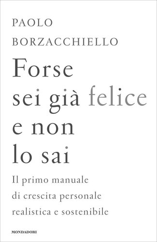 Forse sei già felice e non lo sai: Il primo manuale di crescita personale realistica e sostenibile (Italian Edition)