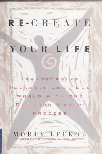 Re-create Your Life : Transforming Yourself and Your World With the Decision Maker Process