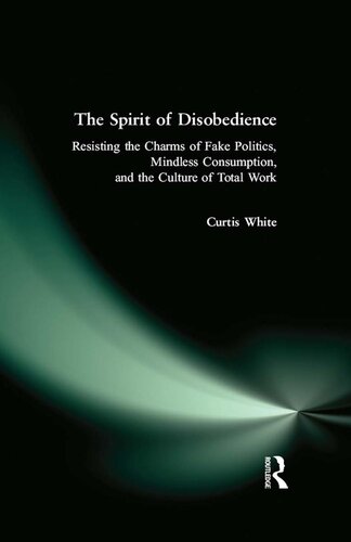 Spirit of Disobedience: Resisting the Charms of Fake Politics, Mindless Consumption, and the Culture of Total Work