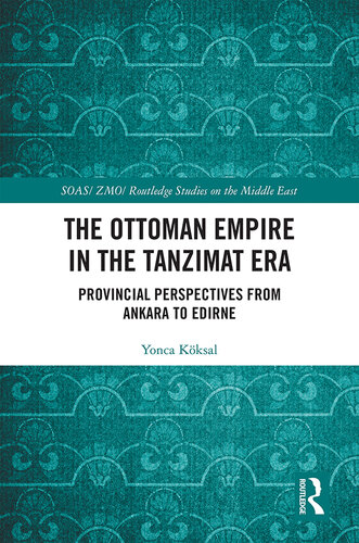 The Ottoman Empire in the Tanzimat Era: Provincial Perspectives from Ankara to Edirne