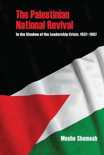 The Palestinian National Revival: In the Shadow of the Leadership Crisis, 1937–1967