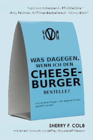 Was dagegen, wenn ich den Cheeseburger bestelle? - Und andere Fragen, die Veganer*Innen gestellt werden