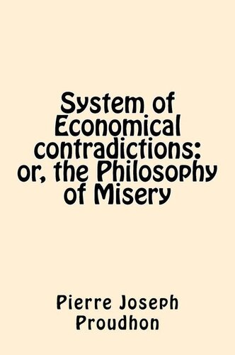 System of Economical Contradictions; Or, The Philosophy of Misery