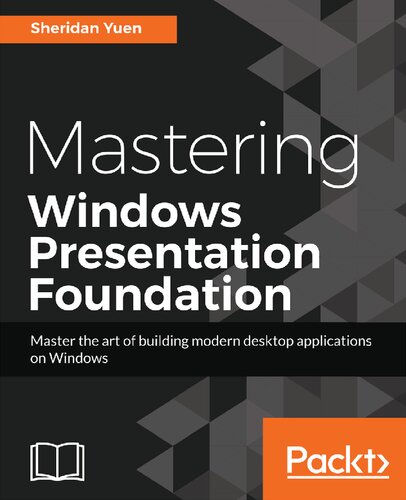 Mastering Windows Presentation Foundation: Master the art of building modern desktop applications on Windows