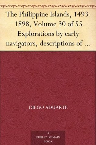 The Philippine Islands, 1493-1898, Volume 30 of 55 Explorations by early navigators, descriptions of the islands and their peoples, their history and records ... of the nineteenth century, Volume XXX, 1640