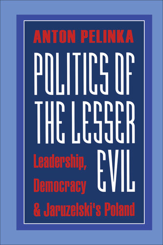 Politics of the Lesser Evil: Leadership, Democracy, and Jaruzelski's Poland