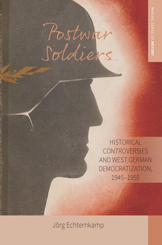 Postwar Soldiers: Historical Controversies and West German Democratization, 1945–1955
