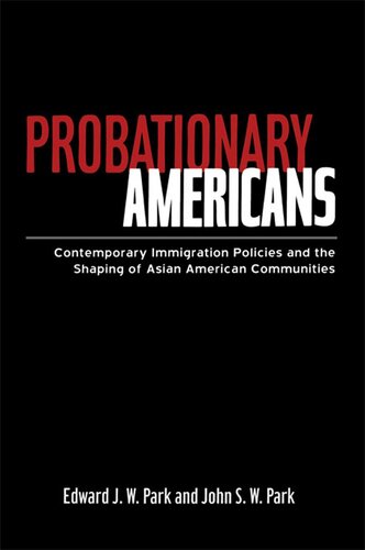 Probationary Americans: Contemporary Immigration Policies and the Shaping of Asian American Communities