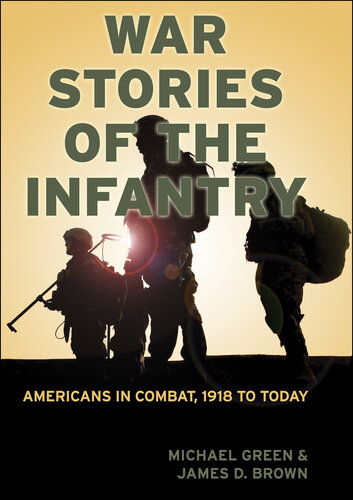 War Stories of the Infantry: Americans in Combat, 1918 to Today