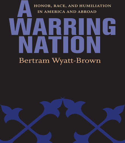 A Warring Nation: Honor, Race, and Humiliation in America and Abroad