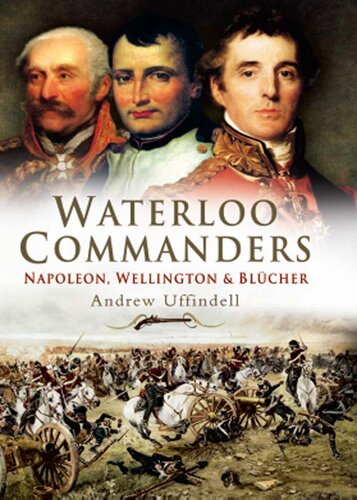 Waterloo Commanders: Napoleon, Wellington & Blucher
