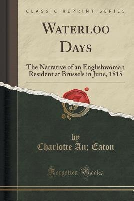 Waterloo Days: The Narrative of an Englishwoman Resident at Brussels in June 1815