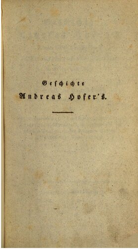 Geschichte Andreas Hofers, Sandwirts aus Passeyr, Oberanführers der Tiroler im Kriege von 1809