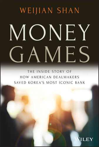 Money Games : The Inside Story of How American Dealmakers Saved Korea’s Most Iconic Bank