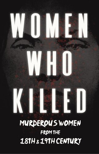 Women Who Killed - Murderous Women from the 18th 19th Century