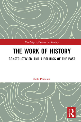 The Work of History: Constructivism and a Politics of the Past